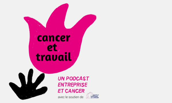 Cancer et travail un nouveau podcast pour vous aider